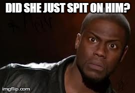 Kevin Hart | DID SHE JUST SPIT ON HIM? | image tagged in memes,kevin hart the hell | made w/ Imgflip meme maker