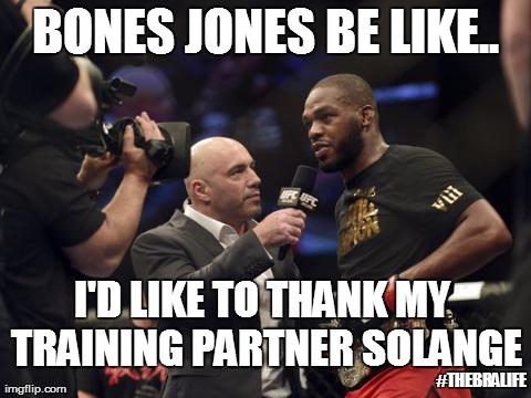 BONES JONES BE LIKE.. I'D LIKE TO THANK MY TRAINING PARTNER SOLANGE #THEBRALIFE | made w/ Imgflip meme maker