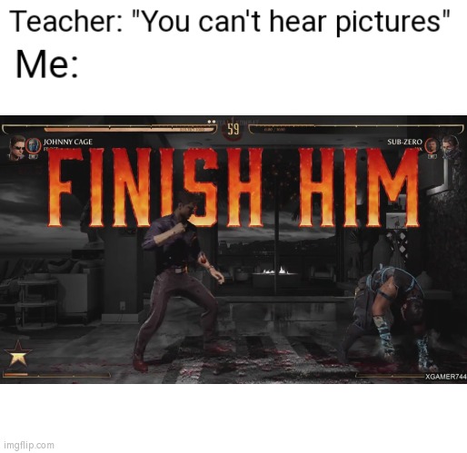 I still can hear it. Especially for Mortal Kombat Fans. | image tagged in you can't hear pictures,memes,funny,mortal kombat | made w/ Imgflip meme maker