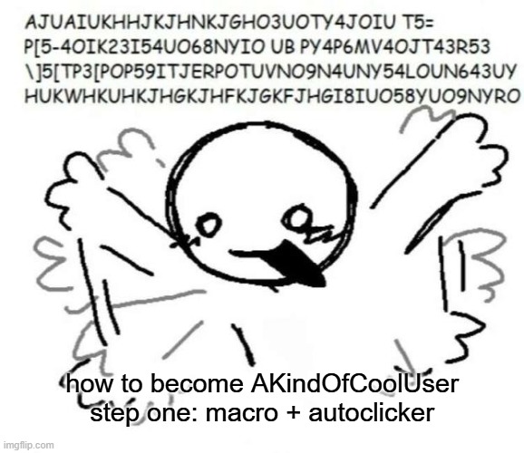 adhd behavior | how to become AKindOfCoolUser
step one: macro + autoclicker | image tagged in adhd behavior | made w/ Imgflip meme maker