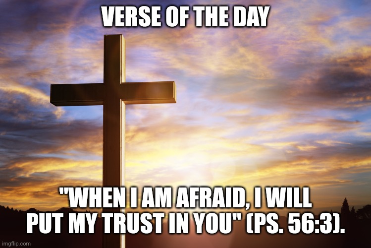 Amen | VERSE OF THE DAY; "WHEN I AM AFRAID, I WILL PUT MY TRUST IN YOU" (PS. 56:3). | image tagged in bible verse of the day | made w/ Imgflip meme maker
