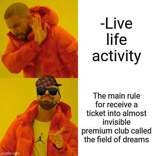 -Just for see by one eye! | -Live life activity; The main rule for receive a ticket into almost invisible premium club called the field of dreams | image tagged in memes,drake hotline bling,field of dreams,clubbing,i too like to live dangerously,speeding ticket | made w/ Imgflip meme maker