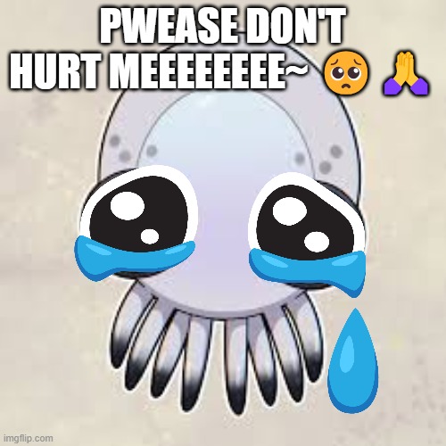 PWEASE DON'T HURT MEEEEEEEE~ ?? | made w/ Imgflip meme maker