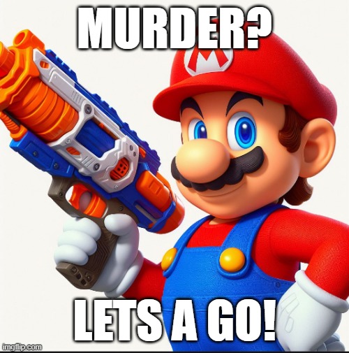 its a me | MURDER? LETS A GO! | image tagged in mario | made w/ Imgflip meme maker