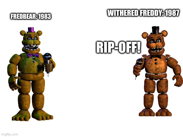 Wut The Heck | WITHERED FREDDY: 1987; FREDBEAR: 1983; RIP-OFF! | image tagged in ripoff | made w/ Imgflip meme maker