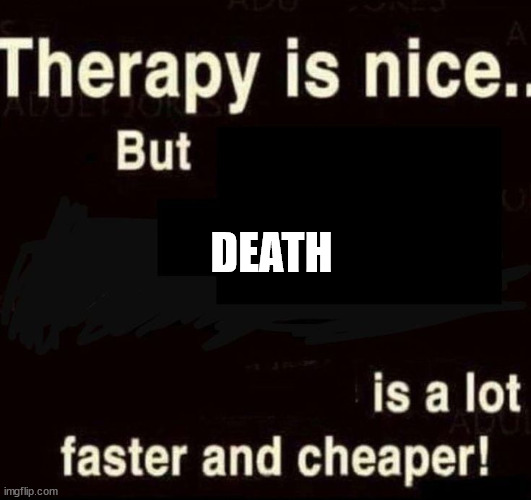 Therapy | DEATH | image tagged in therapy | made w/ Imgflip meme maker