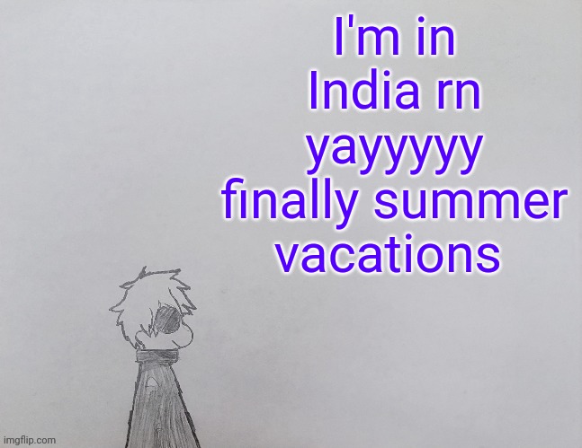 Temp by anybadboy | I'm in India rn yayyyyy finally summer vacations | image tagged in temp by anybadboy | made w/ Imgflip meme maker