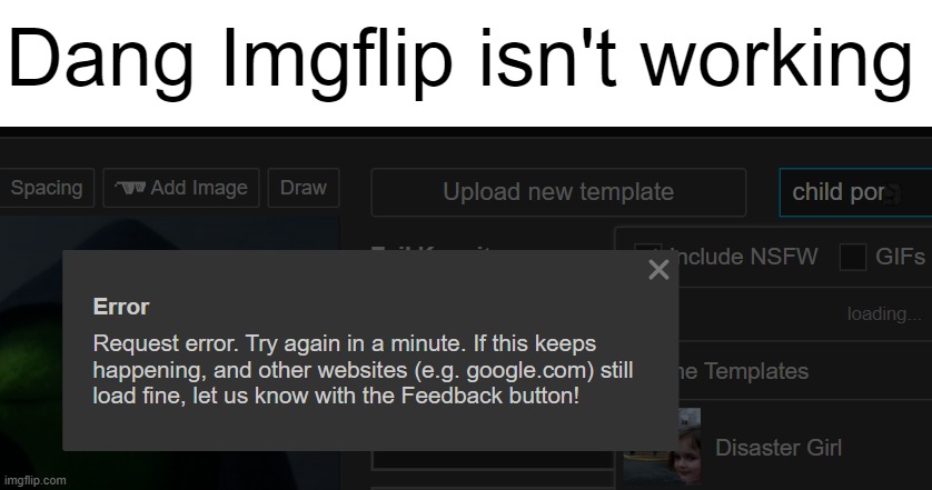 Dang Imgflip isn't working | image tagged in /j | made w/ Imgflip meme maker