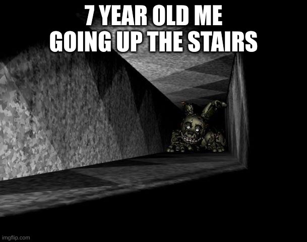 *Unlikely creature has been summoned* | 7 YEAR OLD ME GOING UP THE STAIRS | image tagged in fnaf 3 | made w/ Imgflip meme maker