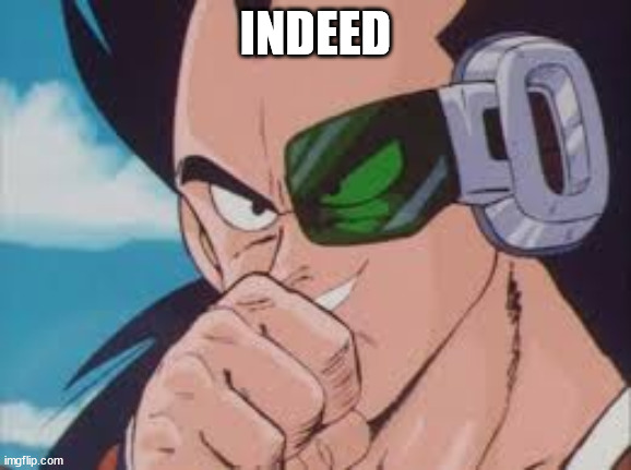 raditz snicker | INDEED | image tagged in raditz snicker | made w/ Imgflip meme maker