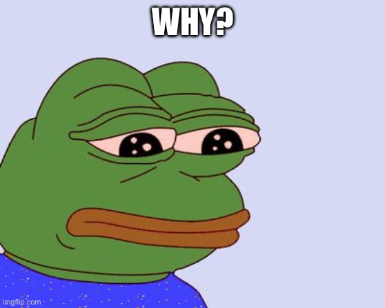 Pepe the Frog | WHY? | image tagged in pepe the frog | made w/ Imgflip meme maker