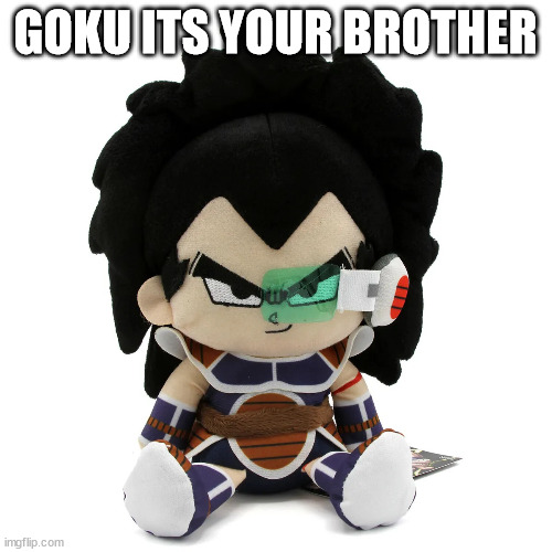 raditz plush | GOKU ITS YOUR BROTHER | image tagged in raditz plush | made w/ Imgflip meme maker