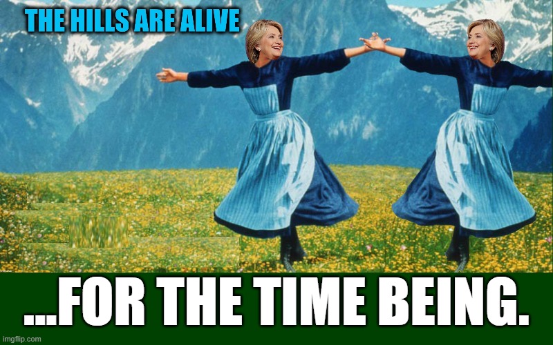 From the musical, "The Godmother" | ...FOR THE TIME BEING. | image tagged in vince vance,hillary clinton,hrc,killary,memes,the sound of music | made w/ Imgflip meme maker