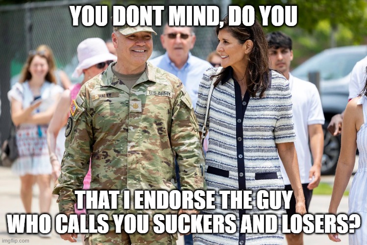 YOU DONT MIND, DO YOU; THAT I ENDORSE THE GUY
WHO CALLS YOU SUCKERS AND LOSERS? | made w/ Imgflip meme maker