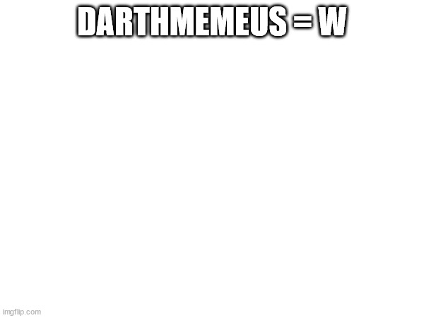 DARTHMEMEUS = W | made w/ Imgflip meme maker