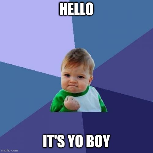Success Kid Meme | HELLO; IT'S YO BOY | image tagged in memes,success kid | made w/ Imgflip meme maker