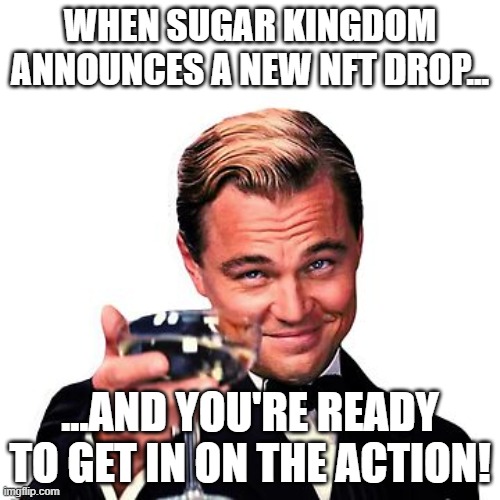 Airdrop Meme | WHEN SUGAR KINGDOM ANNOUNCES A NEW NFT DROP... ...AND YOU'RE READY TO GET IN ON THE ACTION! | image tagged in memes | made w/ Imgflip meme maker