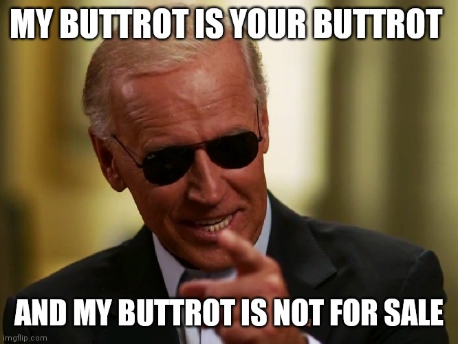 Buttrot not for sale | MY BUTTROT IS YOUR BUTTROT; AND MY BUTTROT IS NOT FOR SALE | image tagged in cool joe biden,funny memes | made w/ Imgflip meme maker