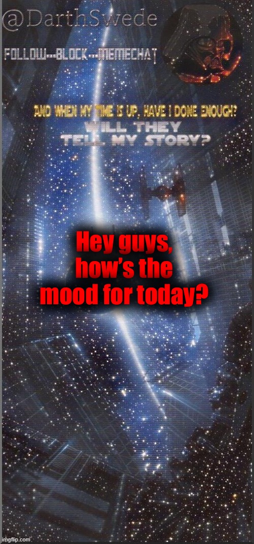 I’ve been pretty busy myself, been checking out a lot on Discord though. | Hey guys, how’s the mood for today? | image tagged in darthswede announcement template new | made w/ Imgflip meme maker