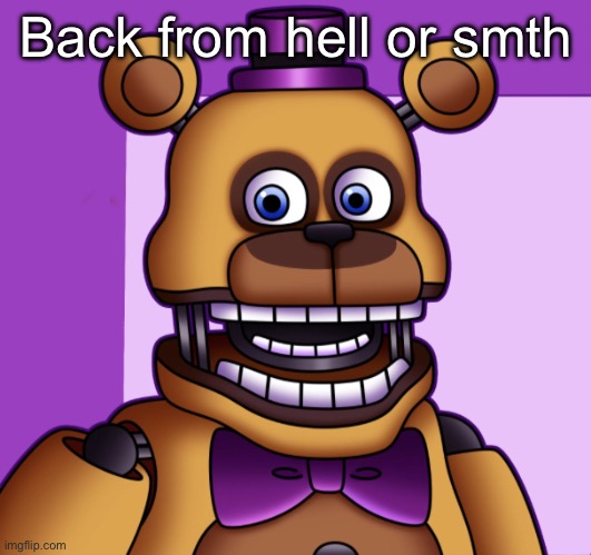 fredbar | Back from hell or smth | image tagged in fredbar | made w/ Imgflip meme maker