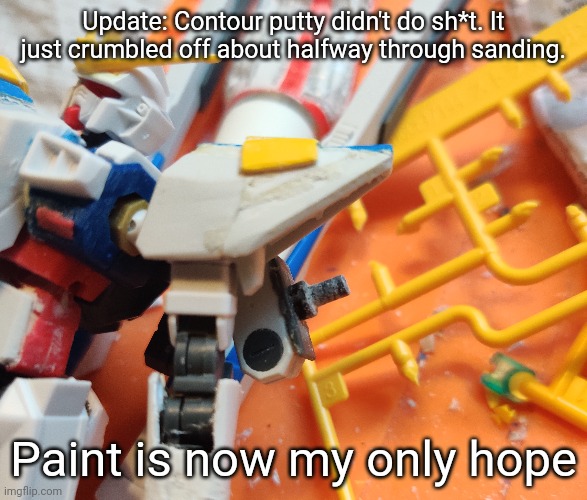 -_- | Update: Contour putty didn't do sh*t. It just crumbled off about halfway through sanding. Paint is now my only hope | made w/ Imgflip meme maker