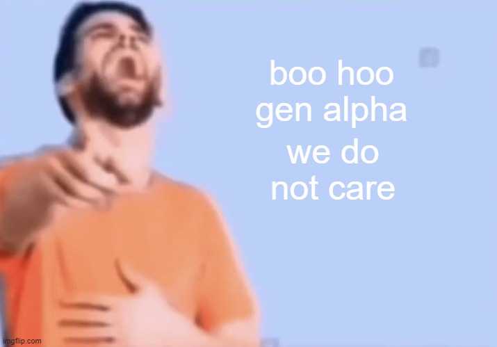 boo hoo gen alpha we do not care | image tagged in laughing and pointing | made w/ Imgflip meme maker