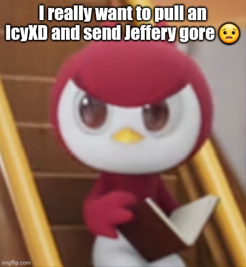 BOOK ❗️ | I really want to pull an IcyXD and send Jeffery gore 😟 | image tagged in book | made w/ Imgflip meme maker