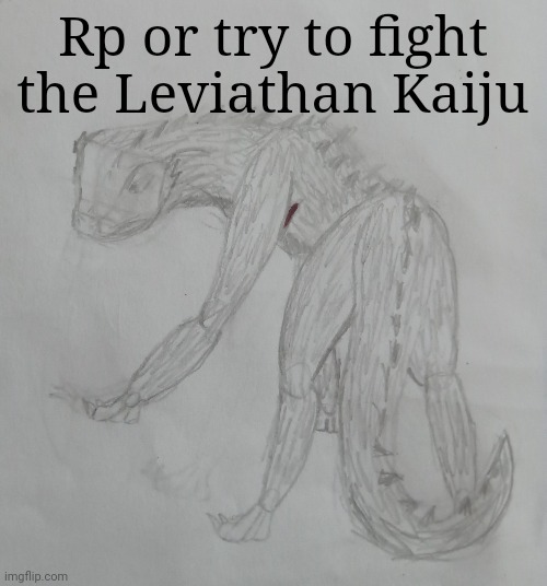 Not my best drawing tho | Rp or try to fight the Leviathan Kaiju | made w/ Imgflip meme maker