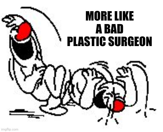 LOL Hysterically | MORE LIKE A BAD PLASTIC SURGEON | image tagged in lol hysterically | made w/ Imgflip meme maker