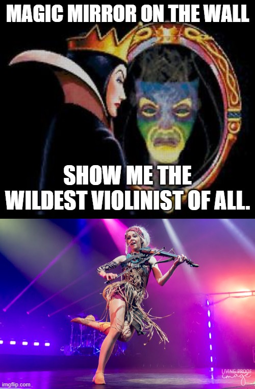 The Evil Queen Sees Lindsey Stirling | MAGIC MIRROR ON THE WALL; SHOW ME THE WILDEST VIOLINIST OF ALL. | image tagged in mirror mirror on the wall,lindsey stirling,violinist,dancing,evil queen,disney | made w/ Imgflip meme maker