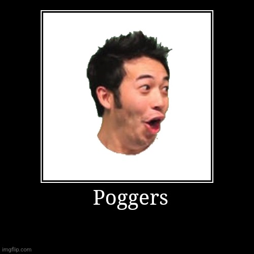 P o g g e r s | Poggers | | image tagged in funny,demotivationals | made w/ Imgflip demotivational maker