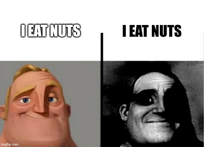 My magnum opus | I EAT NUTS; I EAT NUTS | image tagged in teacher's copy | made w/ Imgflip meme maker