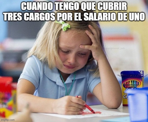 Meme Intralaboral | CUANDO TENGO QUE CUBRIR TRES CARGOS POR EL SALARIO DE UNO | image tagged in crying girl drawing | made w/ Imgflip meme maker