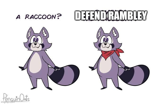 A Raccoon? Rambley the raccoon?! | DEFEND RAMBLEY | image tagged in a raccoon rambley the raccoon | made w/ Imgflip meme maker