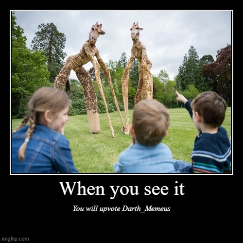 When you see it | You will upvote Darth_Memeus | image tagged in funny,demotivationals | made w/ Imgflip demotivational maker