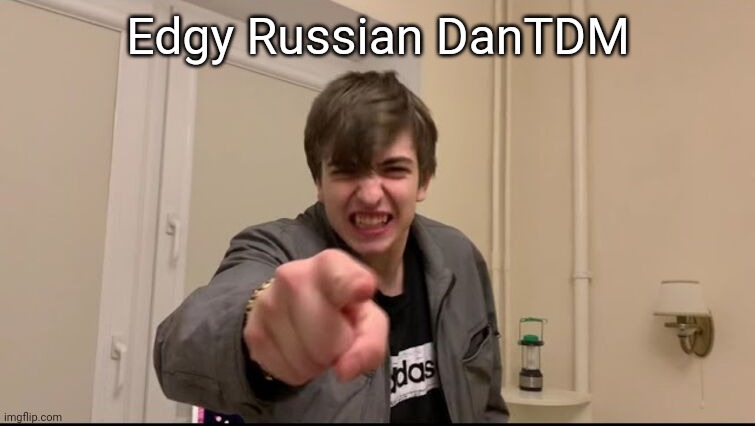 Russian guy pointing | Edgy Russian DanTDM | image tagged in russian guy pointing | made w/ Imgflip meme maker
