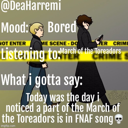 DeaHarremi's announcement temp | Bored; March of the Toreadors; Today was the day i noticed a part of the March of the Toreadors is in FNAF song💀 | image tagged in deaharremi's announcement temp | made w/ Imgflip meme maker