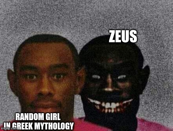 dang u better watch out girlfriend | ZEUS; RANDOM GIRL 
IN GREEK MYTHOLOGY | image tagged in man with demon behind him,zeus,greek mythology,percy jackson | made w/ Imgflip meme maker