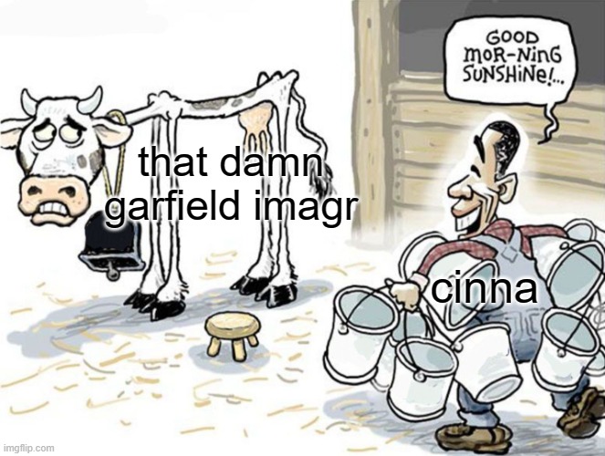 milking the cow | that damn garfield imagr; cinna | image tagged in milking the cow | made w/ Imgflip meme maker