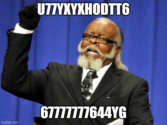 Too Damn High Meme | U77YXYXHODTT6; 67777777644YG | image tagged in memes,too damn high | made w/ Imgflip meme maker