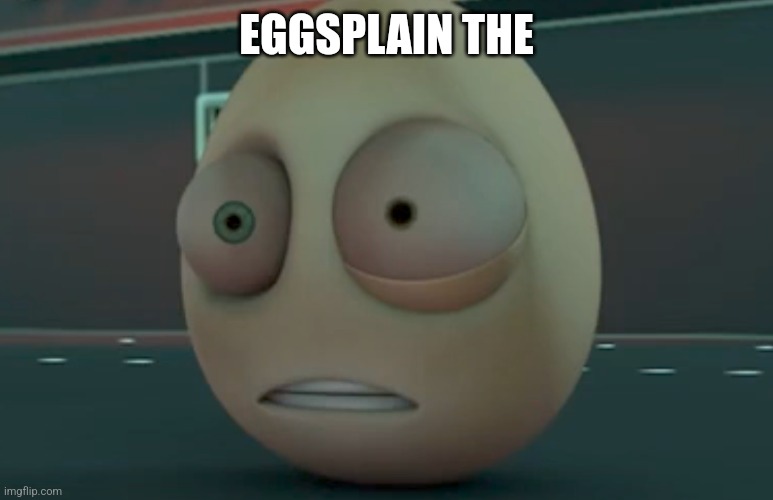 Cursed Egg | EGGSPLAIN THE | image tagged in cursed egg | made w/ Imgflip meme maker