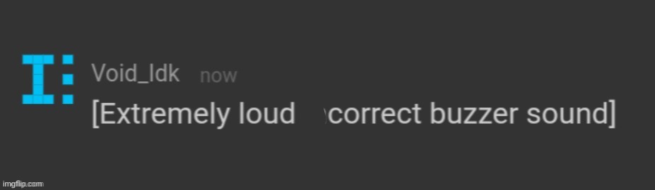 [Extremely loud incorrect buzzer sound] | image tagged in extremely loud incorrect buzzer sound | made w/ Imgflip meme maker