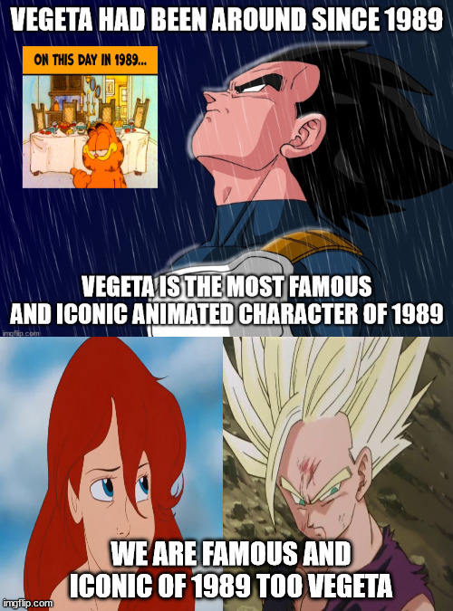 vegeta ariel and gohan are the most famous animated characters of 1989 | WE ARE FAMOUS AND ICONIC OF 1989 TOO VEGETA | image tagged in vegeta since 1989,ariel,gohan,dragon ball z,the little mermaid,famous | made w/ Imgflip meme maker