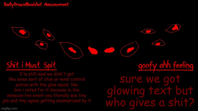 womp womp glow squid is practically useless | I'm still mad we didn't get like some sort of stun or mind control potion with the glow squid, like bro i voted for it because in the minecon live event you literally see tiny jeb and tiny agnes getting mesmerized by it; sure we got glowing text but who gives a shit? | image tagged in bdb annoucnement | made w/ Imgflip meme maker