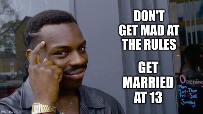 Roll Safe Think About It Meme | DON'T GET MAD AT THE RULES GET MARRIED AT 13 | image tagged in memes,roll safe think about it | made w/ Imgflip meme maker