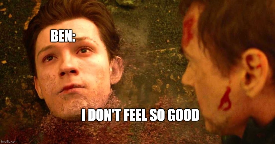 i dont feel so good | BEN:; I DON'T FEEL SO GOOD | image tagged in i dont feel so good | made w/ Imgflip meme maker