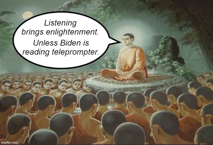 Buddha Teaching Followers | Listening brings enlightenment. Unless Biden is reading teleprompter. | image tagged in buddha teaching followers | made w/ Imgflip meme maker