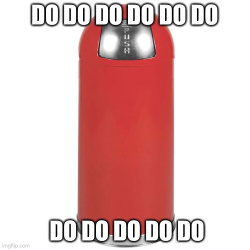 ITS JUST A TRASHCAN PLEASE | DO DO DO DO DO DO DO DO DO DO DO | image tagged in its just a trashcan please | made w/ Imgflip meme maker