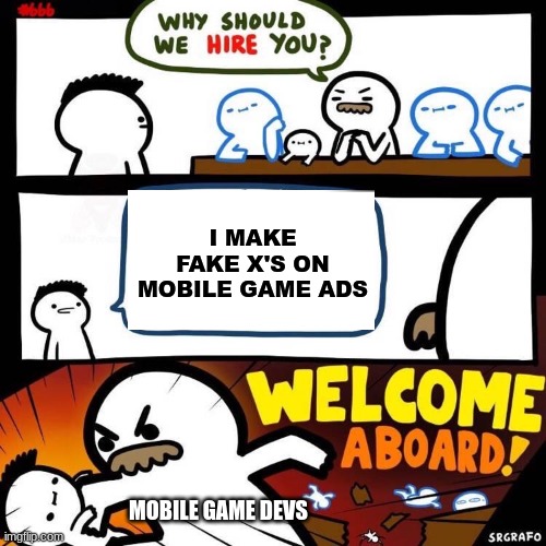 Welcome Aboard | I MAKE FAKE X'S ON MOBILE GAME ADS; MOBILE GAME DEVS | image tagged in welcome aboard | made w/ Imgflip meme maker