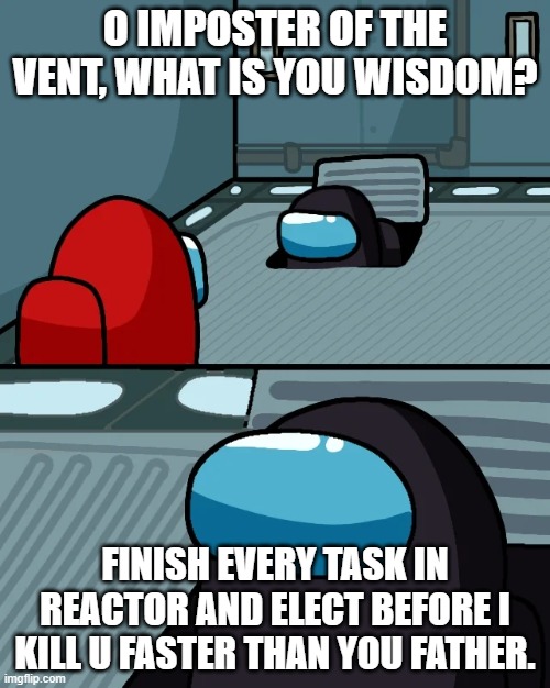 I don't regret this. (This title has no funny secrets behind it.) | O IMPOSTER OF THE VENT, WHAT IS YOU WISDOM? FINISH EVERY TASK IN REACTOR AND ELECT BEFORE I KILL U FASTER THAN YOU FATHER. | image tagged in impostor of the vent,among us,regret,elevator | made w/ Imgflip meme maker